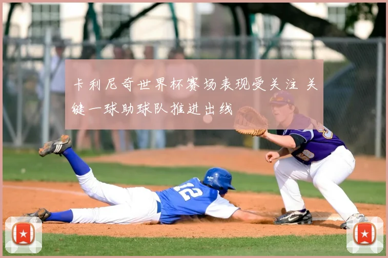 卡利尼奇世界杯赛场表现受关注 关键一球助球队推进出线