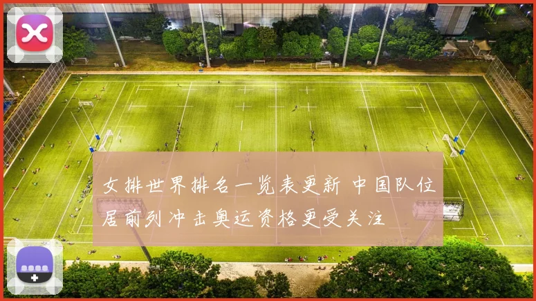 女排世界排名一览表更新 中国队位居前列冲击奥运资格更受关注